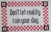 Don't Let reality ruin your day !